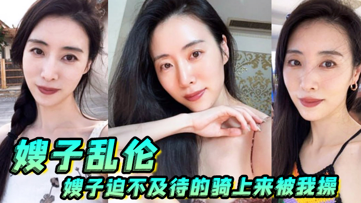 【嫂子乱伦】嫂子迫不及待的骑上来被我操得直冒白浆,最后内射精液流 【嫂子乱伦】嫂子迫不及待的骑上来被我操得直冒白浆,最后内射精液流